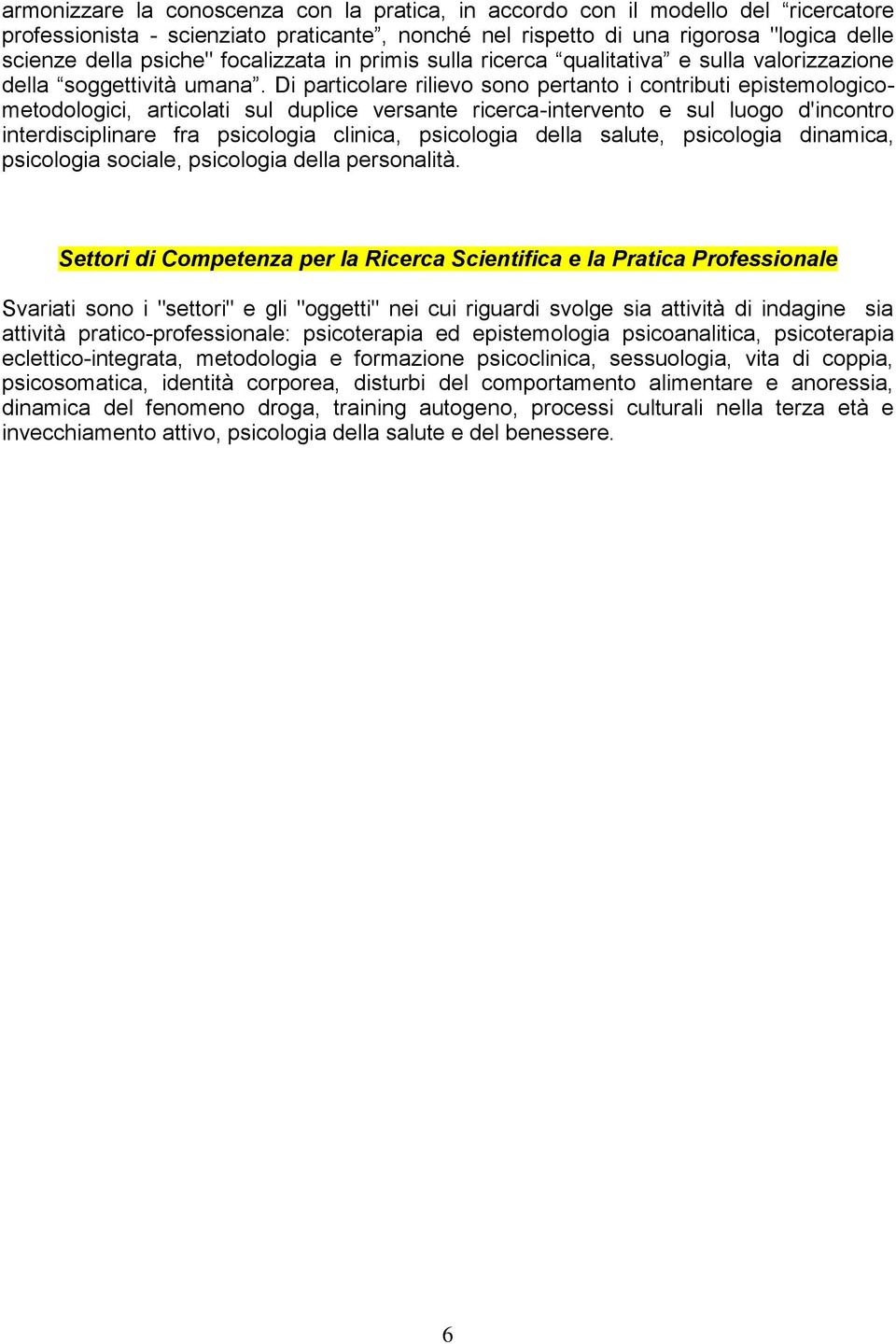 Di particolare rilievo sono pertanto i contributi epistemologicometodologici, articolati sul duplice versante ricerca-intervento e sul luogo d'incontro interdisciplinare fra psicologia clinica,