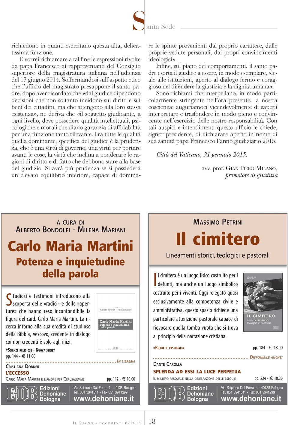 Soffermandosi sull aspetto etico che l ufficio del magistrato presuppone il santo padre, dopo aver ricordato che «dal giudice dipendono decisioni che non soltanto incidono sui diritti e sui beni dei