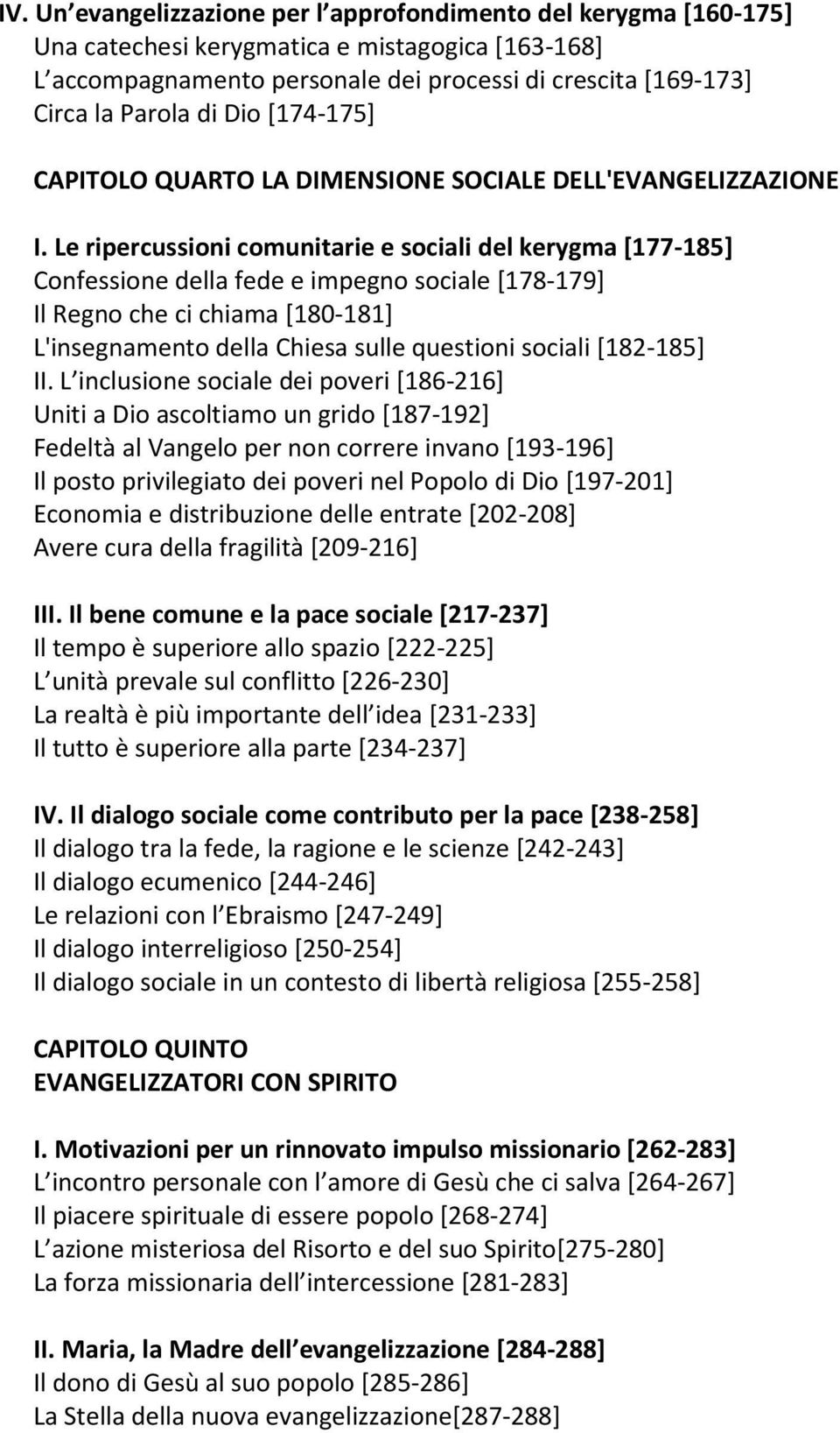 Le ripercussioni comunitarie e sociali del kerygma [177-185] Confessione della fede e impegno sociale [178-179] Il Regno che ci chiama [180-181] L'insegnamento della Chiesa sulle questioni sociali