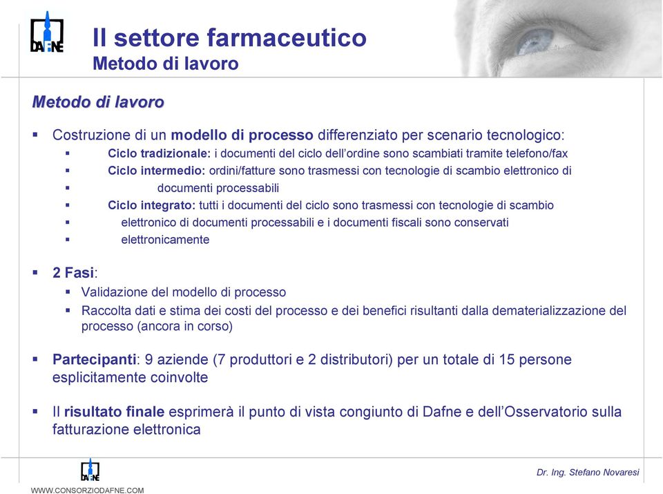 trasmessi con tecnologie di scambio elettronico di documenti processabili e i documenti fiscali sono conservati elettronicamente 2 Fasi: Validazione del modello di processo Raccolta dati e stima dei