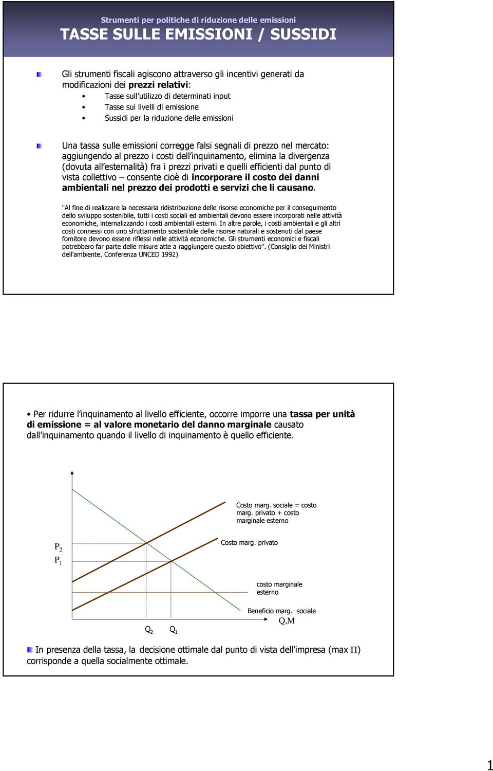 (dovuta all esternalità) fra i prezzi privati e quelli efficienti dal punto di vista collettivo consente cioè di incorporare il costo dei danni ambientali nel prezzo dei prodotti e servizi che li