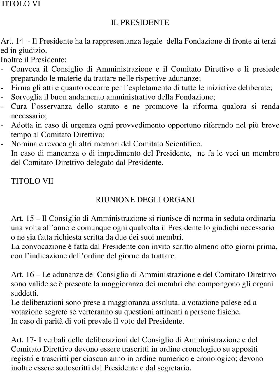 per l espletamento di tutte le iniziative deliberate; - Sorveglia il buon andamento amministrativo della Fondazione; - Cura l osservanza dello statuto e ne promuove la riforma qualora si renda