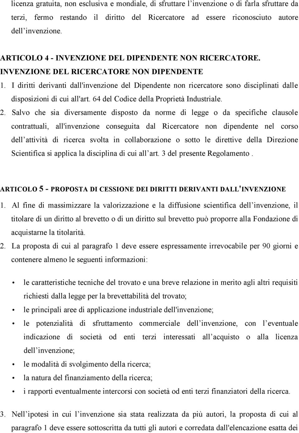 I diritti derivanti dall'invenzione del Dipendente non ricercatore sono disciplinati dalle disposizioni di cui all'art. 64 del Codice della Proprietà Industriale. 2.