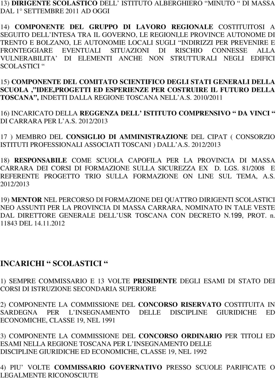 STRUTTURALI NEGLI EDIFICI SCOLASTICI 15) COMPONENTE DEL COMITATO SCIENTIFICO DEGLI STATI GENERALI DELLA SCUOLA, IDEE,PROGETTI ED ESPERIENZE PER COSTRUIRE IL FUTURO DELLA TOSCANA, INDETTI DALLA