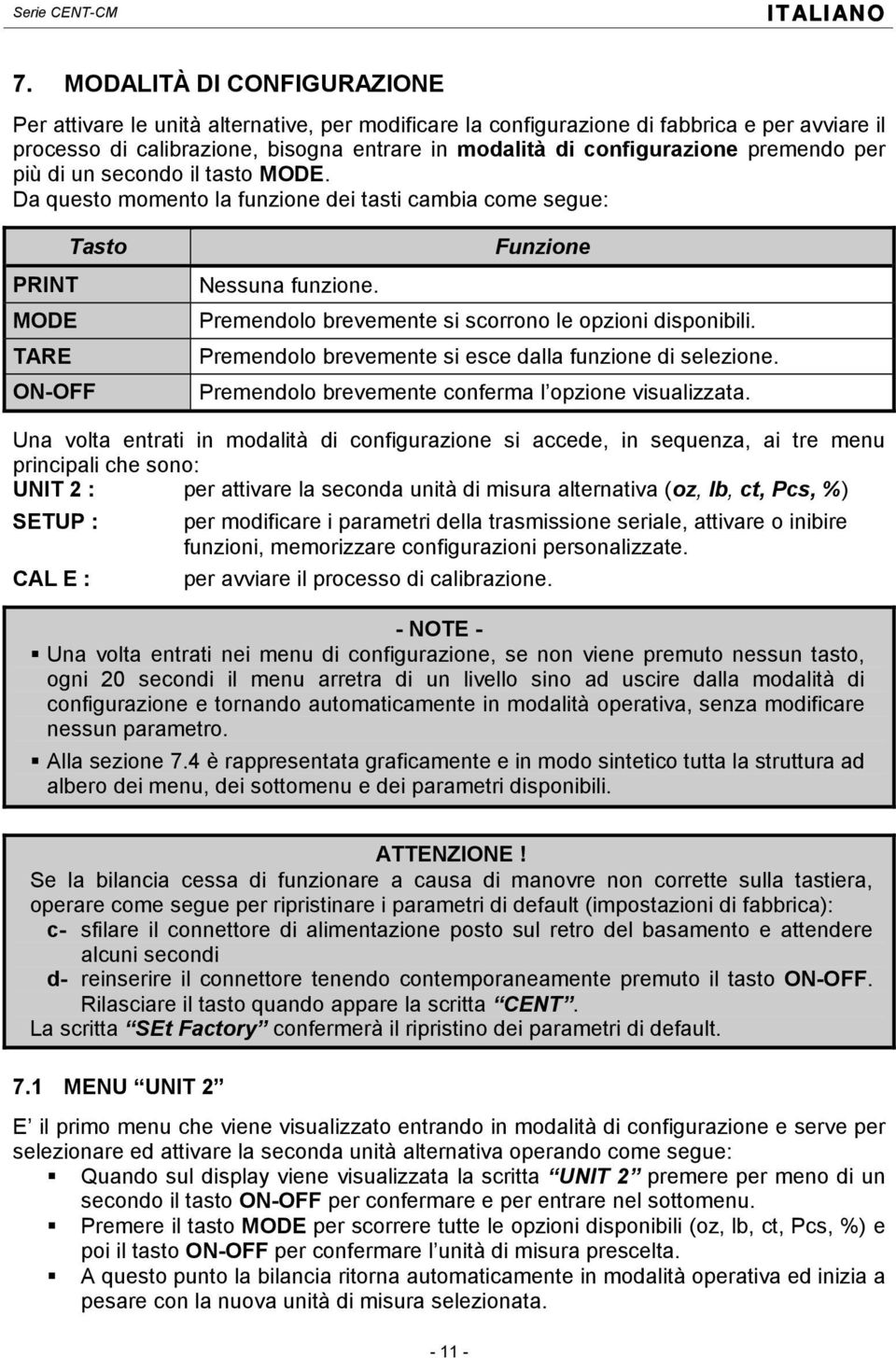 premendo per più di un secondo il tasto MODE. Da questo momento la funzione dei tasti cambia come segue: Tasto PRINT MODE TARE ON-OFF Funzione Nessuna funzione.