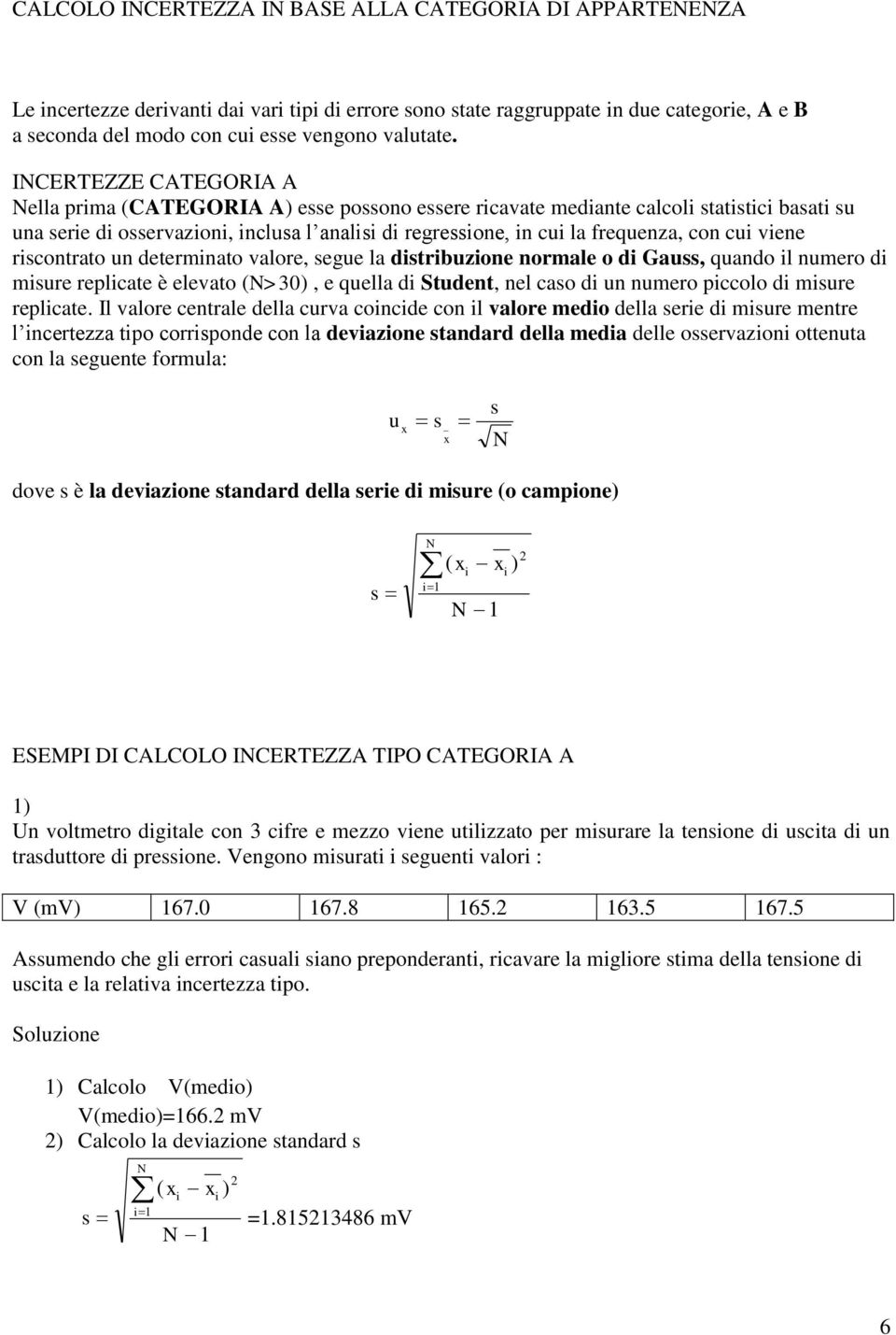 determiato valore, sege la distribzioe ormale o di Gass, qado il mero di misre replicate è elevato N>30, e qella di Stdet, el caso di mero piccolo di misre replicate.