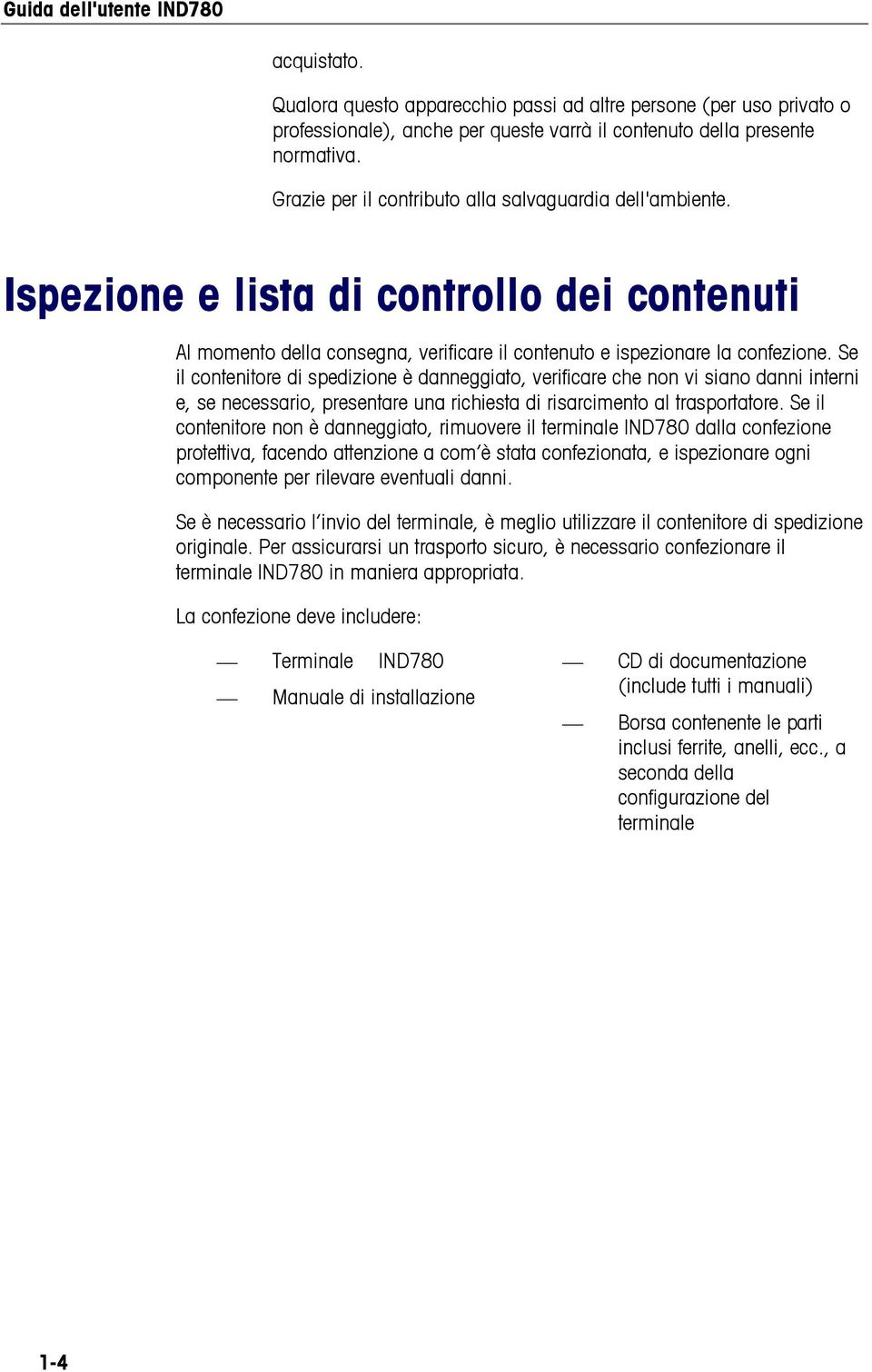 Se il contenitore di spedizione è danneggiato, verificare che non vi siano danni interni e, se necessario, presentare una richiesta di risarcimento al trasportatore.