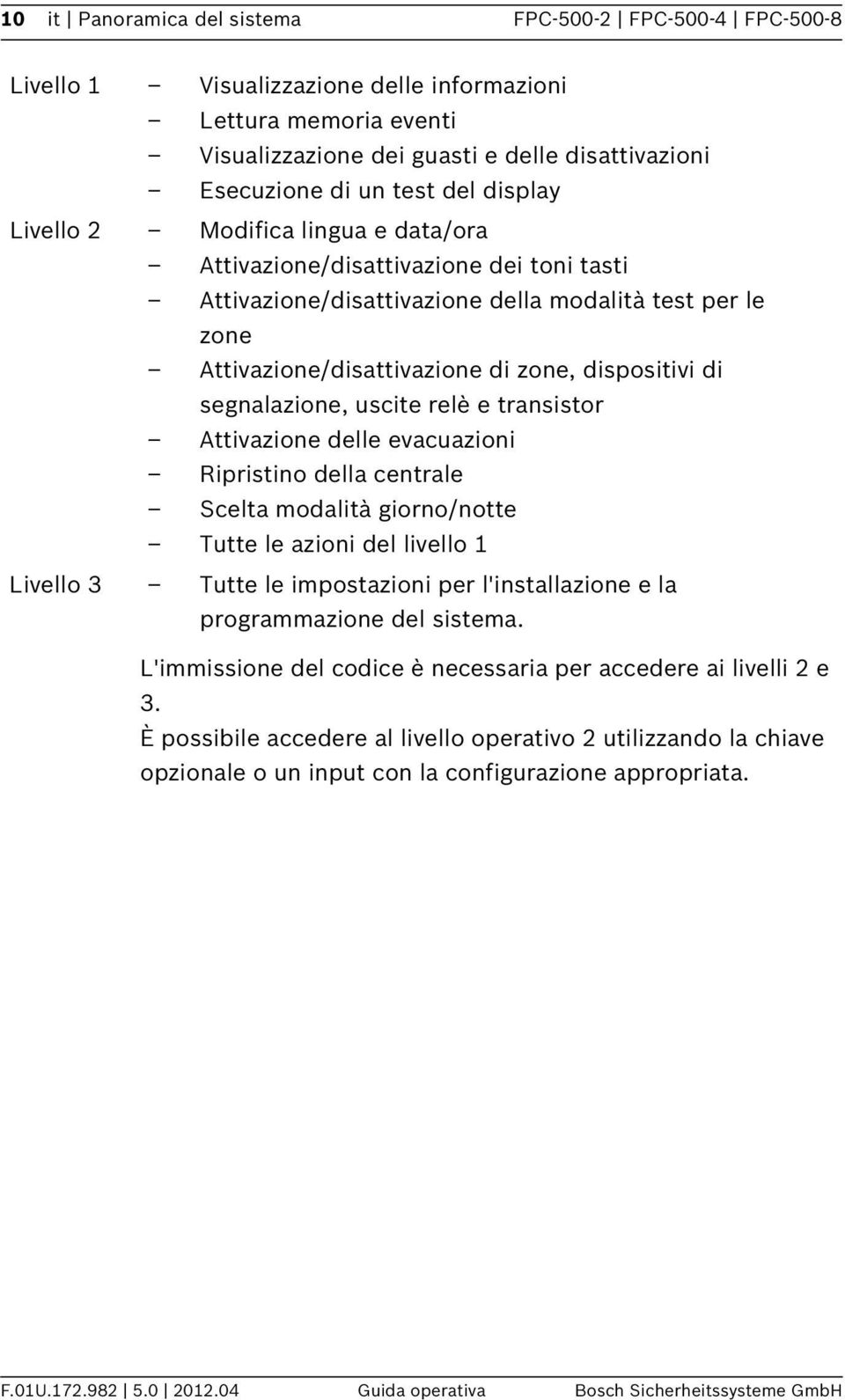 segnalazione, uscite relè e transistor Attivazione delle evacuazioni Ripristino della centrale Scelta modalità giorno/notte Tutte le azioni del livello Livello 3 Tutte le impostazioni per