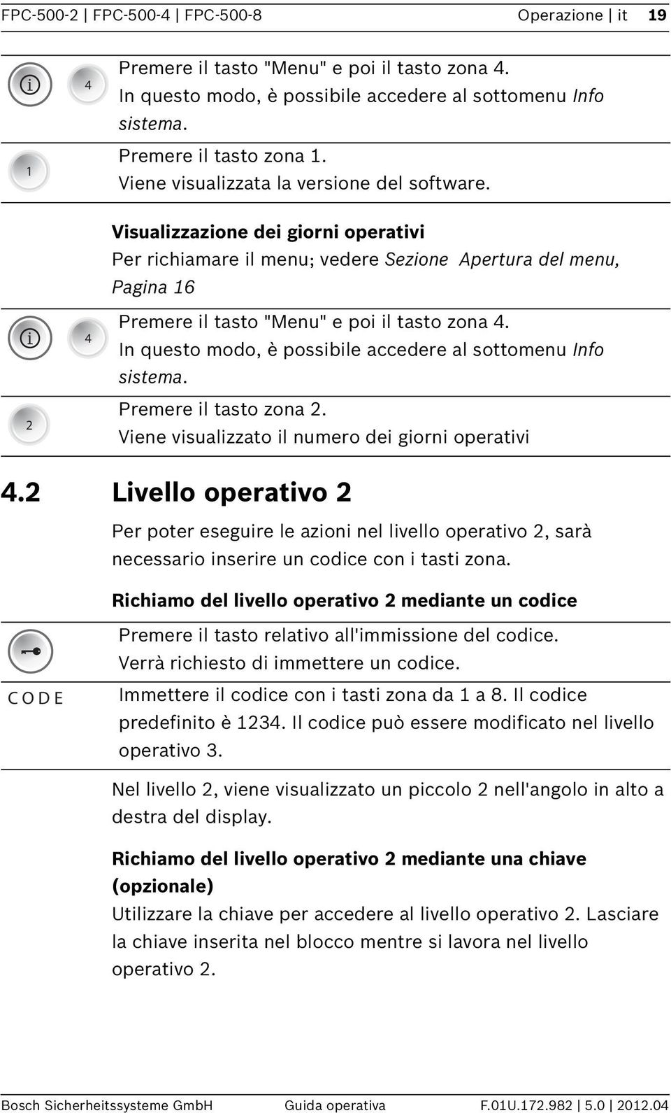 Visualizzazione dei giorni operativi Per richiamare il menu; vedere Sezione Apertura del menu, Pagina 6 i 4 2 Premere il tasto "Menu" e poi il tasto zona 4.