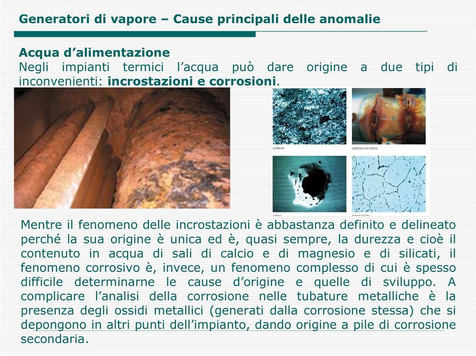 magnesio e di silicati, il fenomeno corrosivo è, invece, un fenomeno complesso di cui è spesso difficile determinarne le cause d origine e quelle di sviluppo.