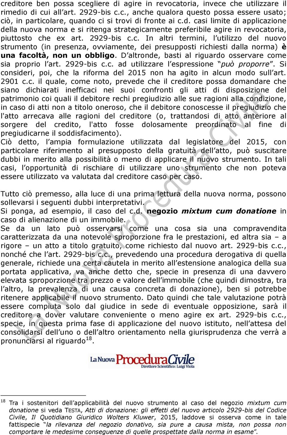 D altronde, basti al riguardo osservare come sia proprio l art. 2929-bis c.c. ad utilizzare l espressione può proporre. Si consideri, poi, che la riforma del 2015 non ha agito in alcun modo sull art.