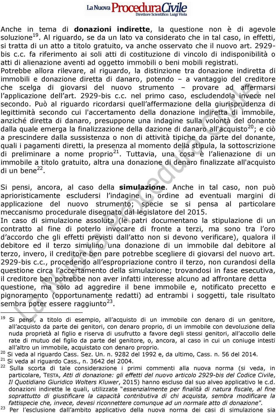 Potrebbe allora rilevare, al riguardo, la distinzione tra donazione indiretta di immobili e donazione diretta di danaro, potendo a vantaggio del creditore che scelga di giovarsi del nuovo strumento