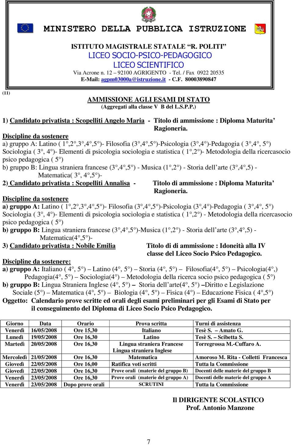 Metodologia della ricercasocio psico pedagogica ( 5 ) b) gruppo B: Lingua straniera francese (3,4,5 ) - Musica (1,2 ) - Storia dell arte (3,4,5) - Matematica( 3, 4,5 )- 2) Candidato privatista :