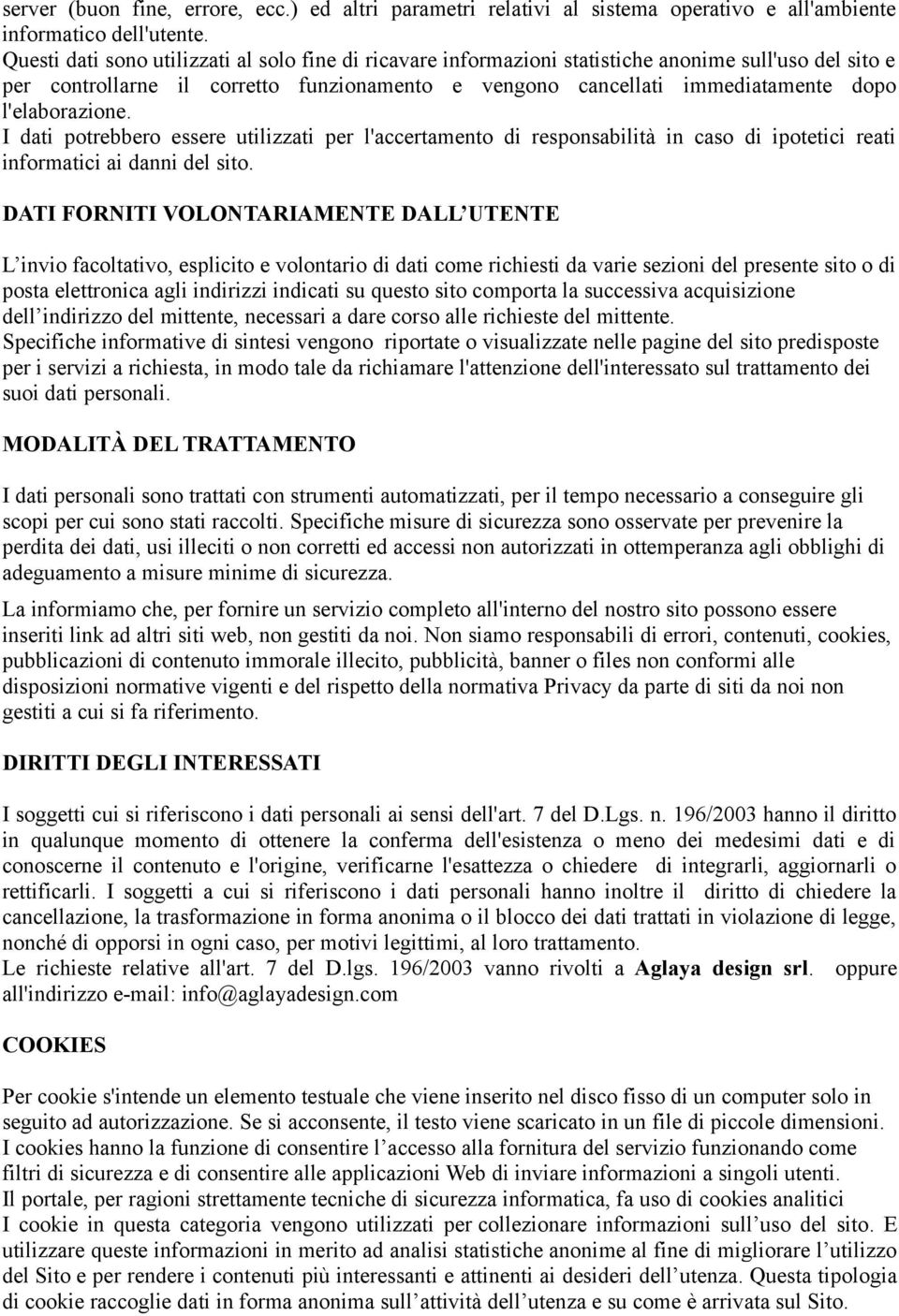 l'elaborazione. I dati potrebbero essere utilizzati per l'accertamento di responsabilità in caso di ipotetici reati informatici ai danni del sito.