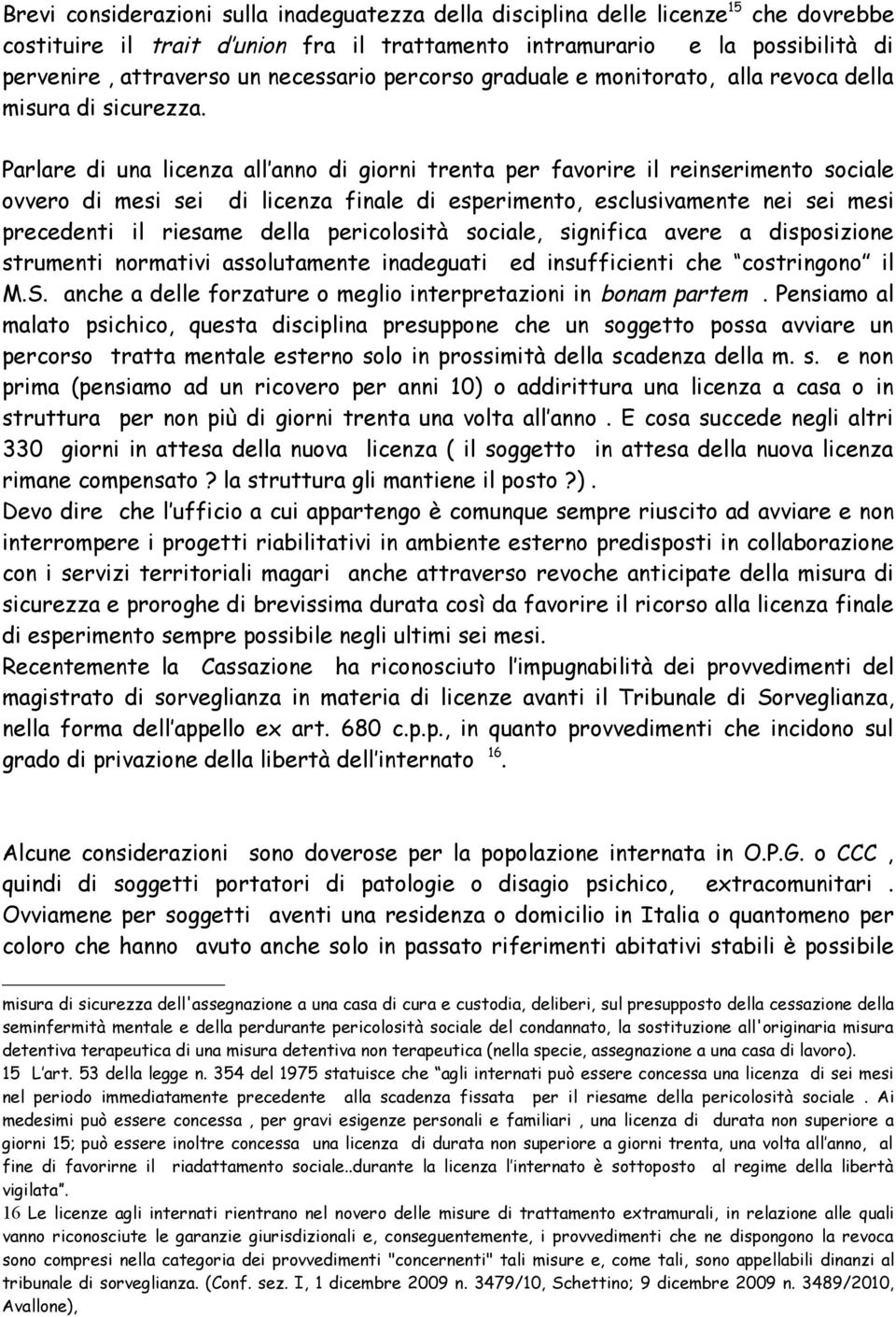 Parlare di una licenza all anno di giorni trenta per favorire il reinserimento sociale ovvero di mesi sei di licenza finale di esperimento, esclusivamente nei sei mesi precedenti il riesame della