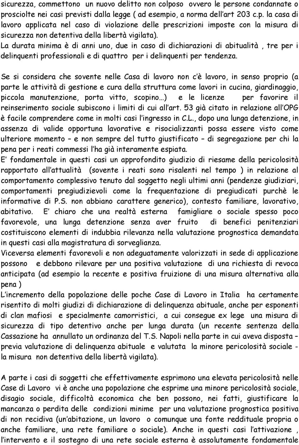 Se si considera che sovente nelle Casa di lavoro non c è lavoro, in senso proprio (a parte le attività di gestione e cura della struttura come lavori in cucina, giardinaggio, piccola manutenzione,