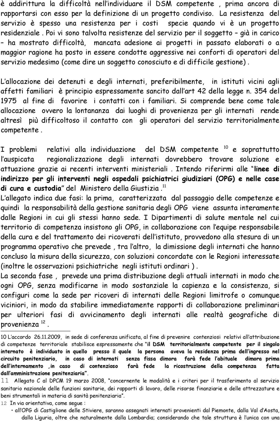 Poi vi sono talvolta resistenze del servizio per il soggetto già in carico ha mostrato difficoltà, mancata adesione ai progetti in passato elaborati o a maggior ragione ha posto in essere condotte