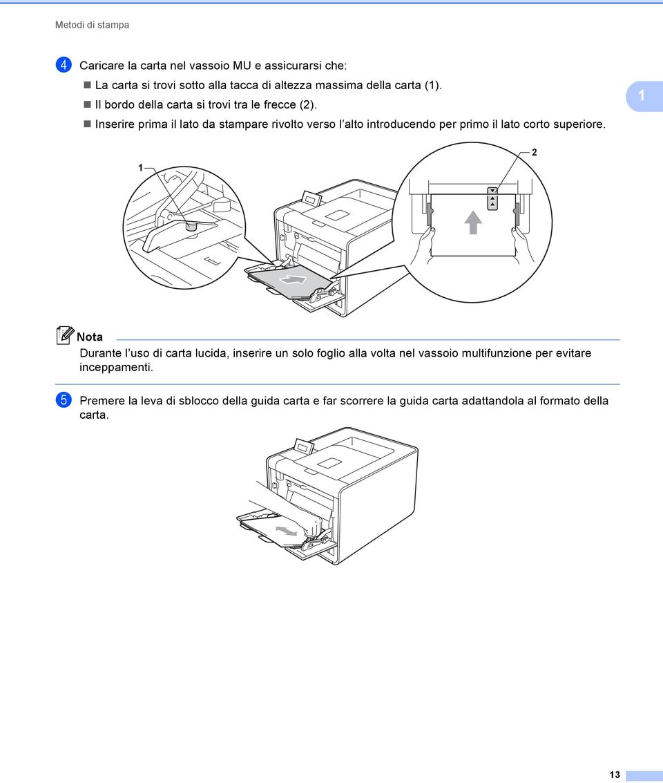 Inserire prima il lato da stampare rivolto verso l alto introducendo per primo il lato corto superiore.