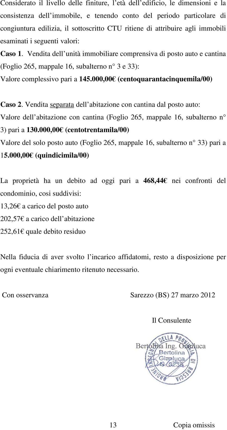 Vendita dell unità immobiliare comprensiva di posto auto e cantina (Foglio 265, mappale 16, subalterno n 3 e 33): Valore complessivo pari a 145.000,00 (centoquarantacinquemila/00) Caso 2.