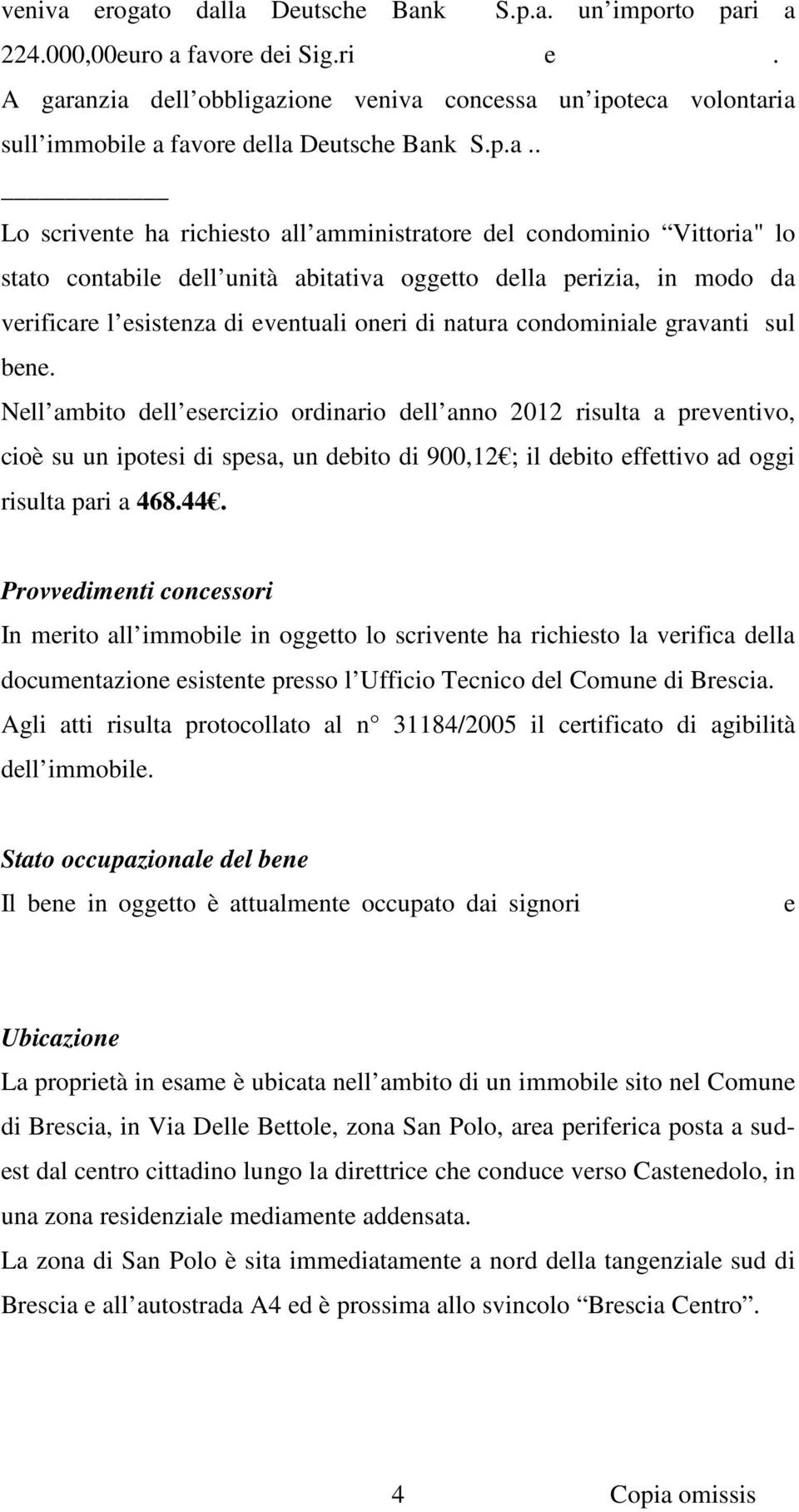 contabile dell unità abitativa oggetto della perizia, in modo da verificare l esistenza di eventuali oneri di natura condominiale gravanti sul bene.