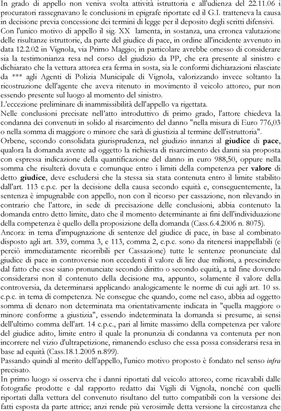 2.02 in Vignola, via Primo Maggio; in particolare avrebbe omesso di considerare sia la testimonianza resa nel corso del giudizio da PP, che era presente al sinistro e dichiarato che la vettura