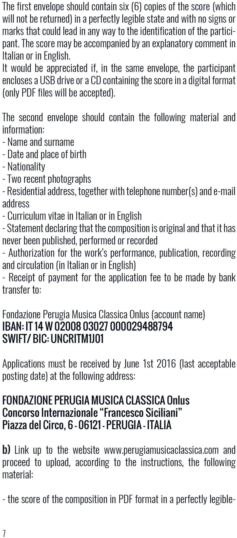 It would be appreciated if, in the same envelope, the participant encloses a USB drive or a CD containing the score in a digital format (only PDF files will be accepted).