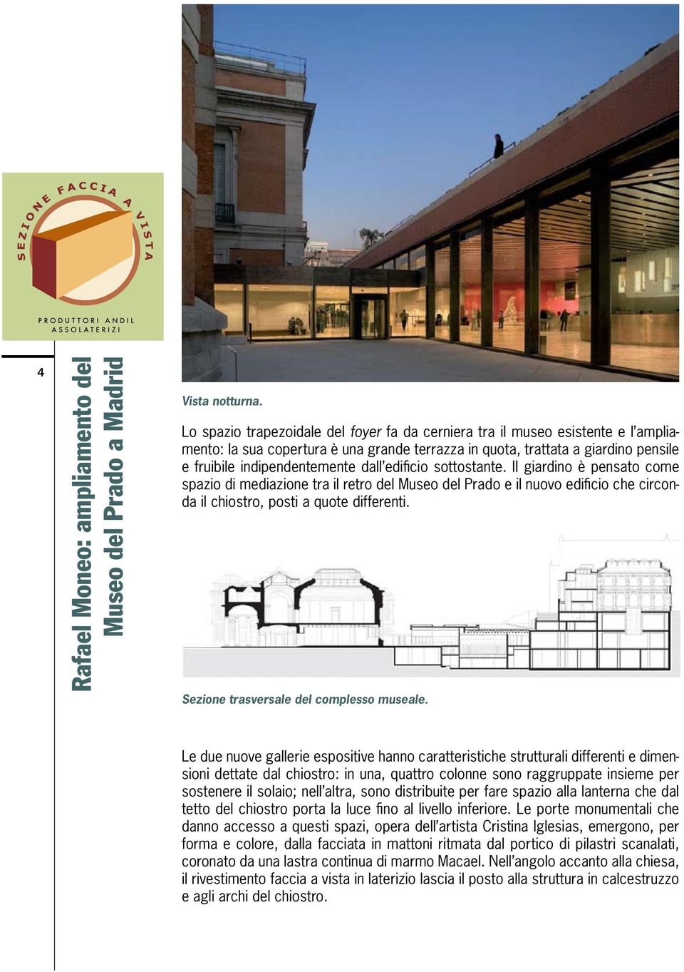 edificio sottostante. Il giardino è pensato come spazio di mediazione tra il retro del Museo del Prado e il nuovo edificio che circonda il chiostro, posti a quote differenti.