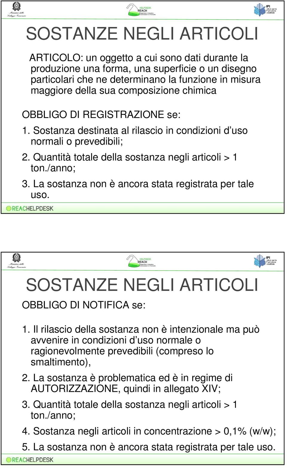 La sostanza non è ancora stata registrata per tale uso. SOSTANZE NEGLI ARTICOLI OBBLIGO DI NOTIFICA se: 1.