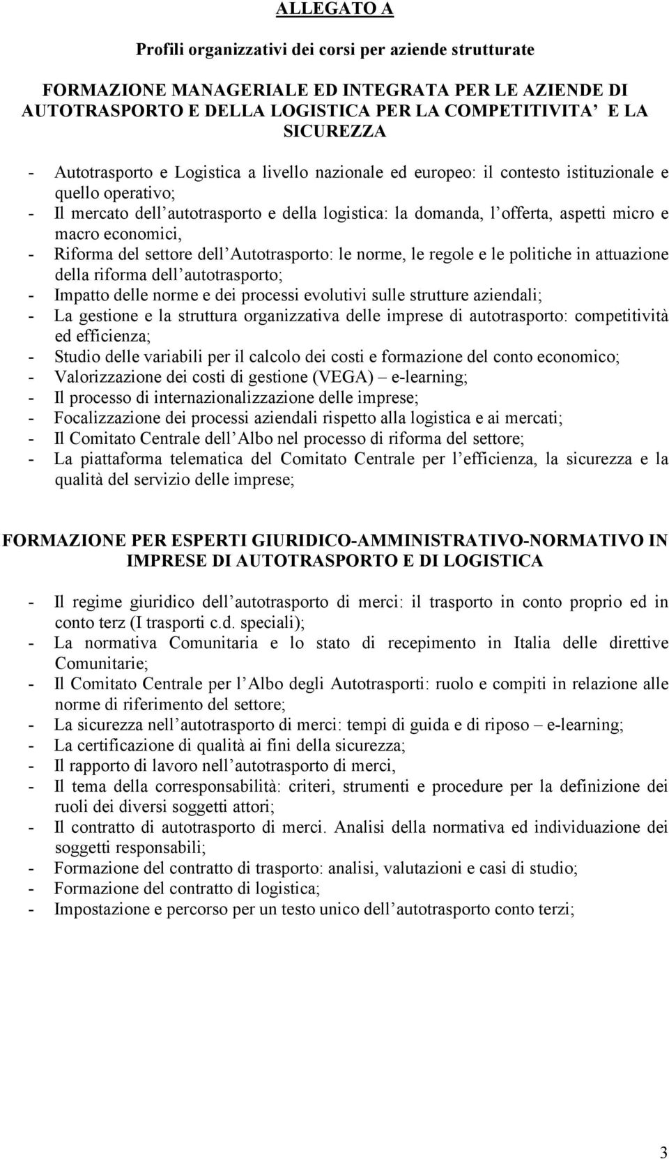 economici, - Riforma del settore dell Autotrasporto: le norme, le regole e le politiche in attuazione della riforma dell autotrasporto; - Impatto delle norme e dei processi evolutivi sulle strutture