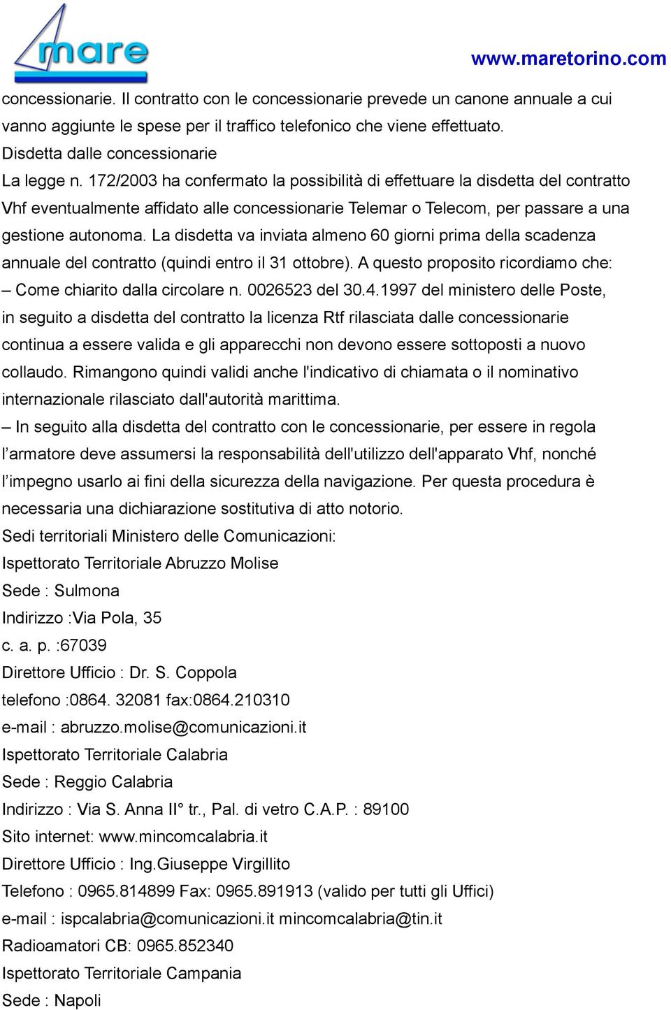 La disdetta va inviata almeno 60 giorni prima della scadenza annuale del contratto (quindi entro il 31 ottobre). A questo proposito ricordiamo che: Come chiarito dalla circolare n. 0026523 del 30.4.