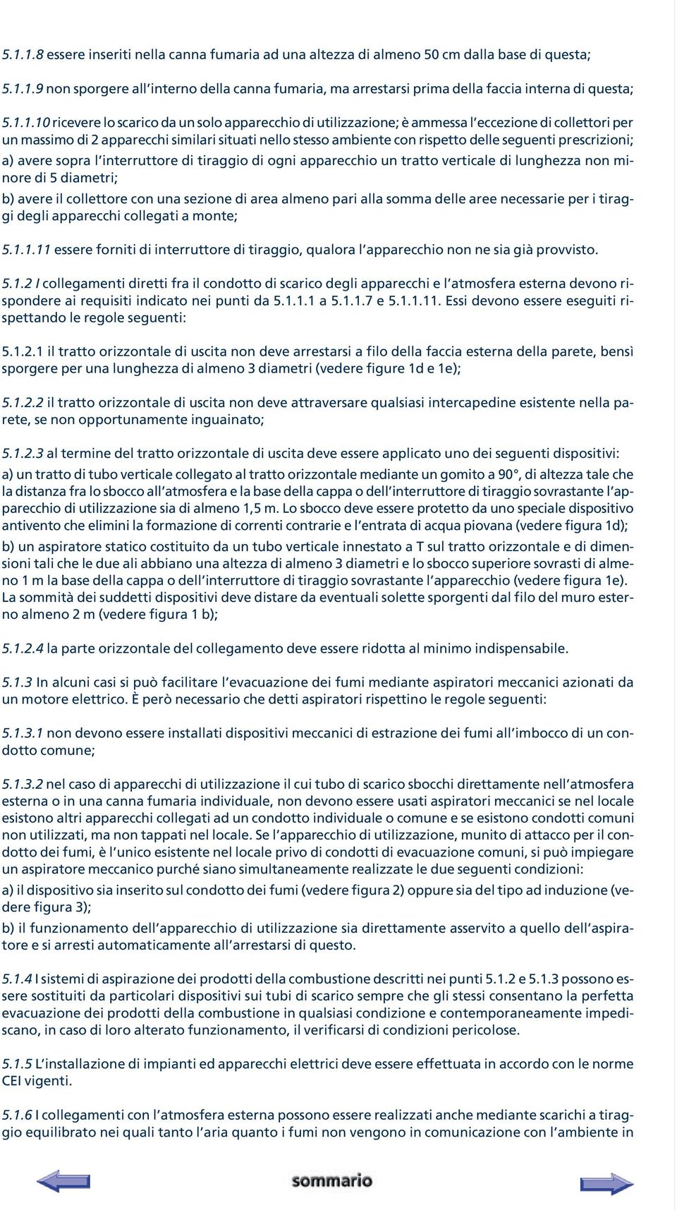 seguenti prescrizioni; a) avere sopra l interruttore di tiraggio di ogni apparecchio un tratto verticale di lunghezza non minore di 5 diametri; b) avere il collettore con una sezione di area almeno