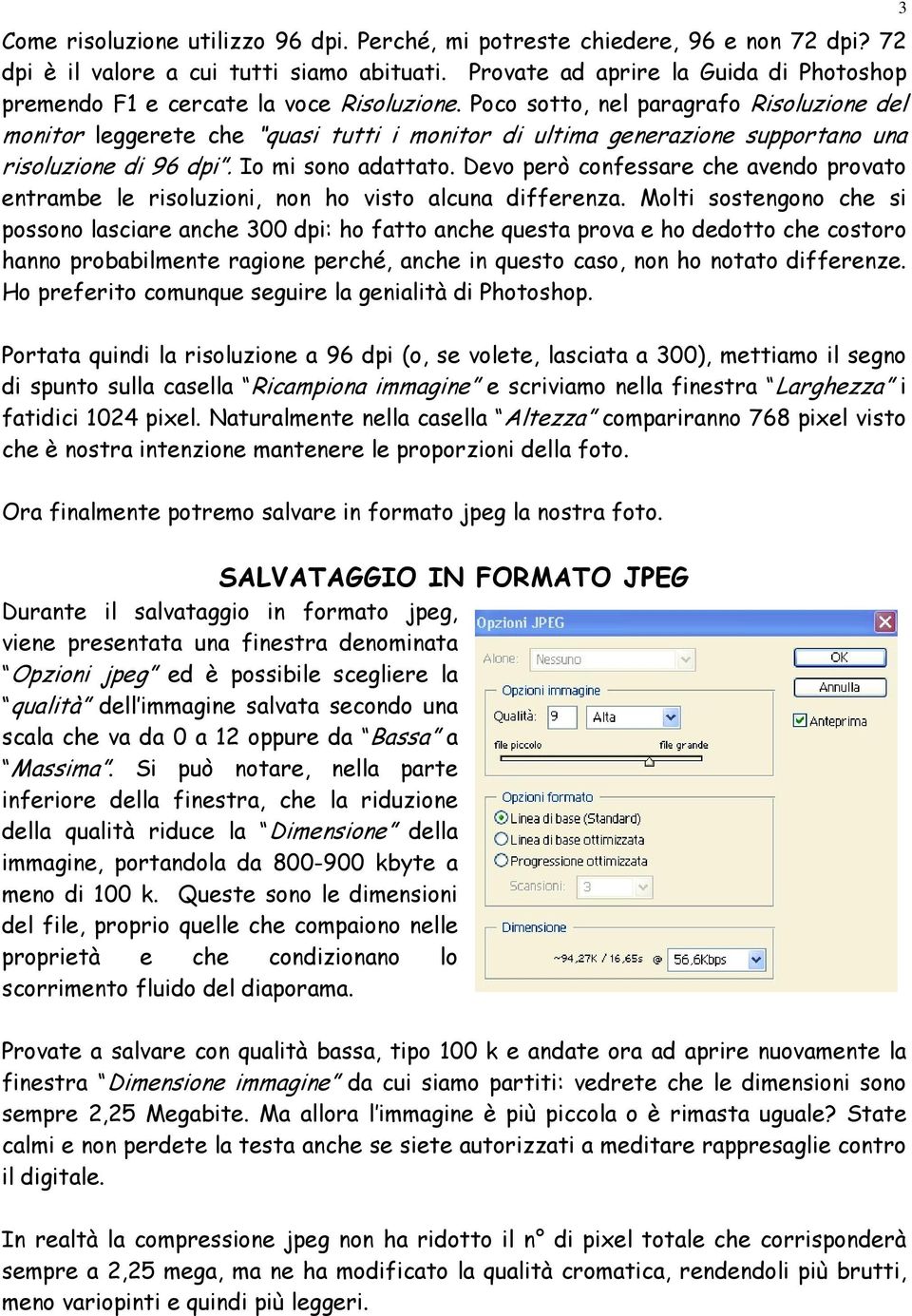 Poco sotto, nel paragrafo Risoluzione del monitor leggerete che quasi tutti i monitor di ultima generazione supportano una risoluzione di 96 dpi. Io mi sono adattato.