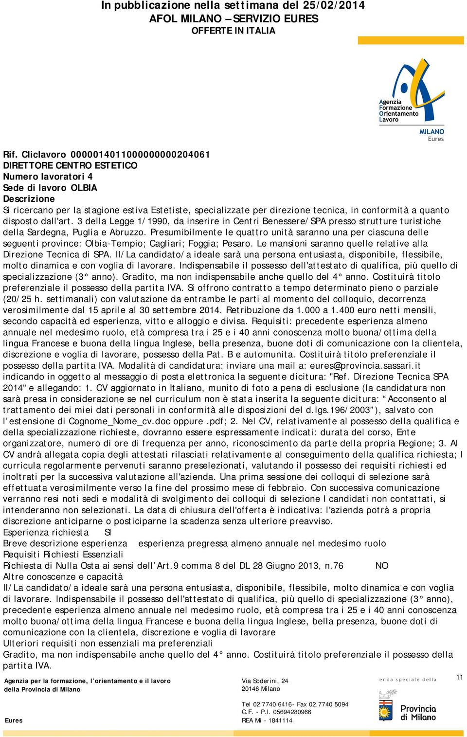 Presumibilmente le quattro unità saranno una per ciascuna delle seguenti province: Olbia-Tempio; Cagliari; Foggia; Pesaro. Le mansioni saranno quelle relative alla Direzione Tecnica di SPA.