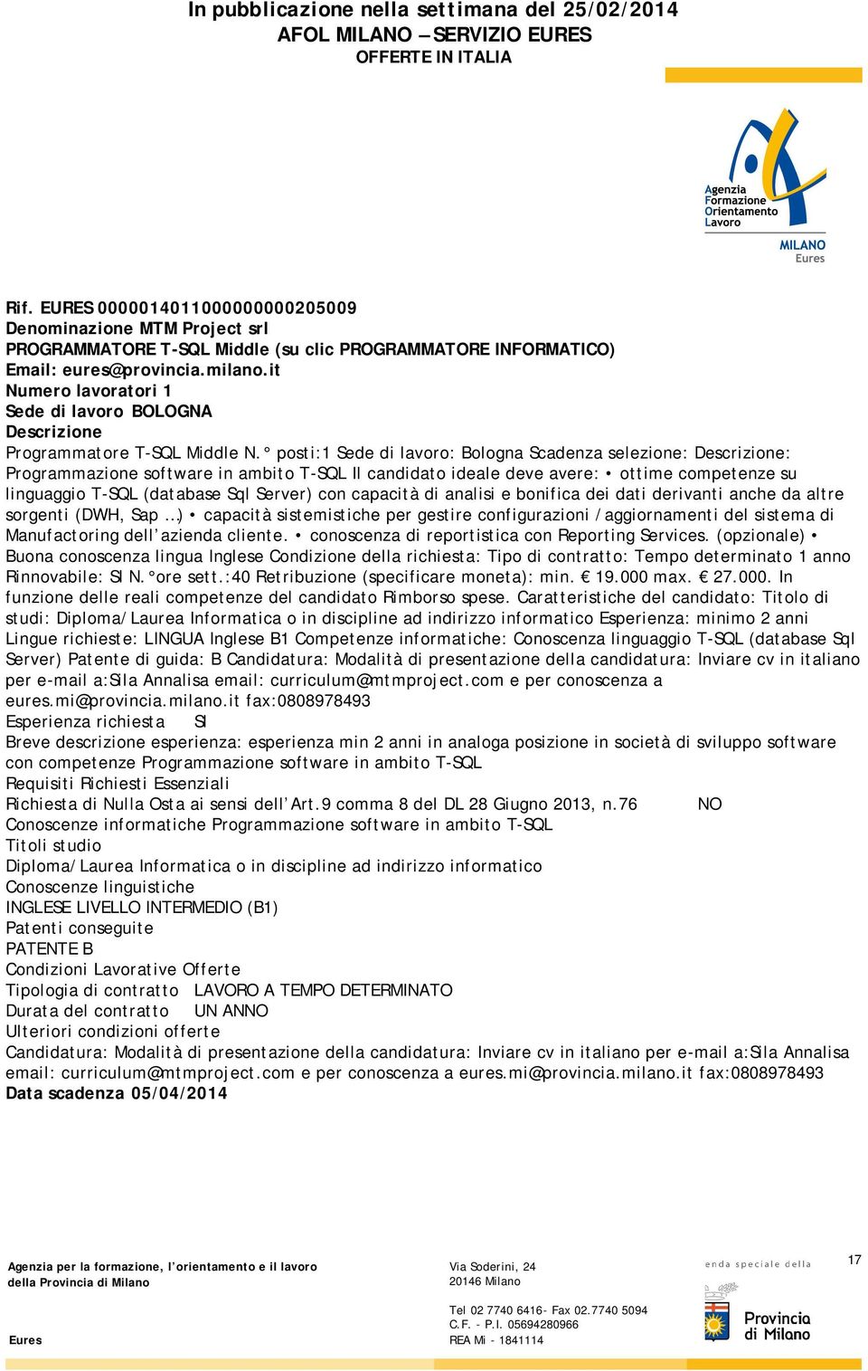 posti:1 Sede di lavoro: Bologna Scadenza selezione: Descrizione: Programmazione software in ambito T-SQL Il candidato ideale deve avere: ottime competenze su linguaggio T-SQL (database Sql Server)