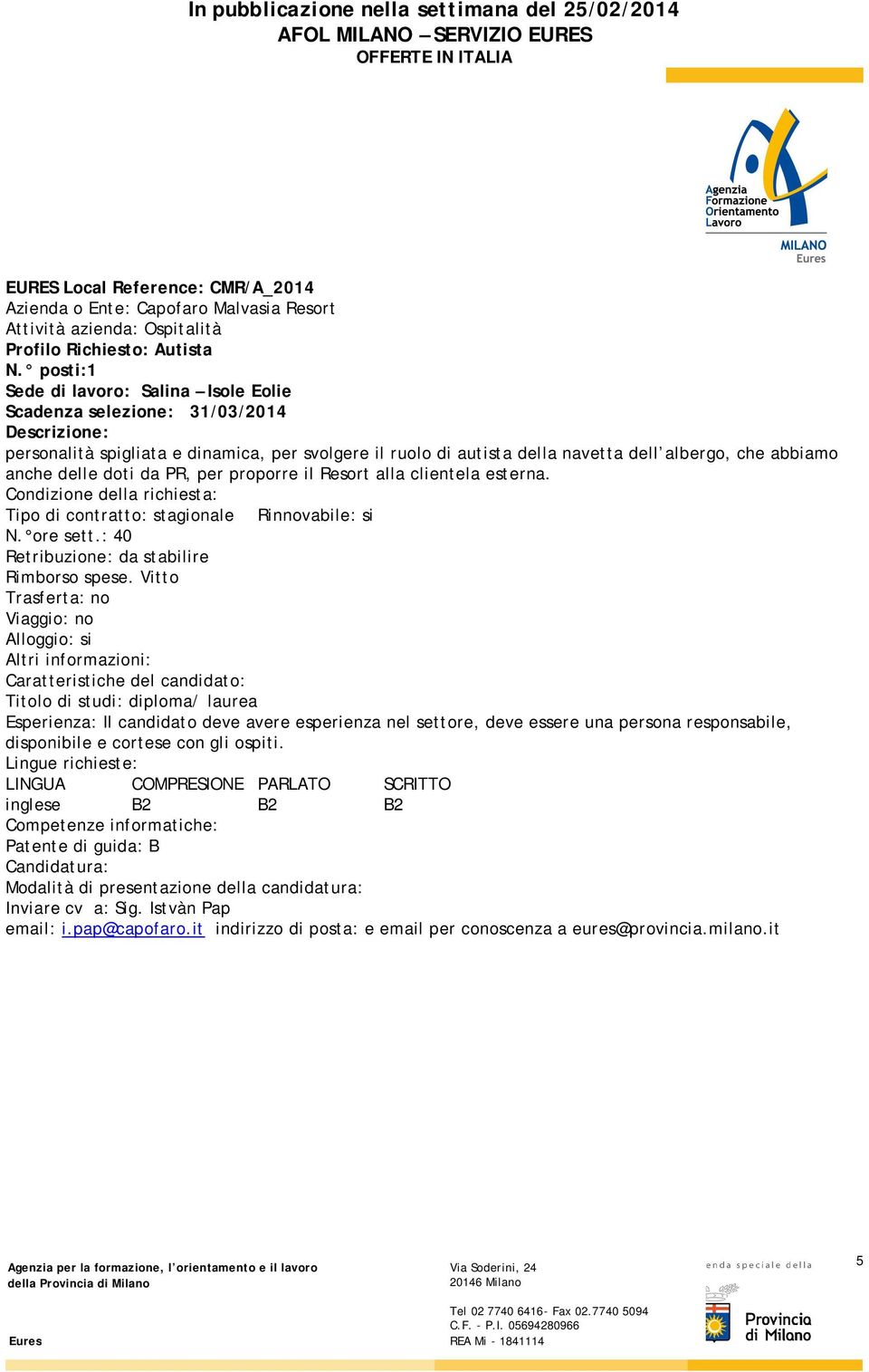 delle doti da PR, per proporre il Resort alla clientela esterna. Condizione della richiesta: Tipo di contratto: stagionale Rinnovabile: si N. ore sett.: 40 Retribuzione: da stabilire Rimborso spese.