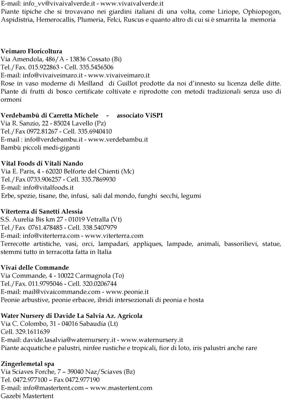 it Piante tipiche che si trovavano nei giardini italiani di una volta, come Liriope, Ophiopogon, Aspidistria, Hemerocallis, Plumeria, Felci, Ruscus e quanto altro di cui si è smarrita la memoria