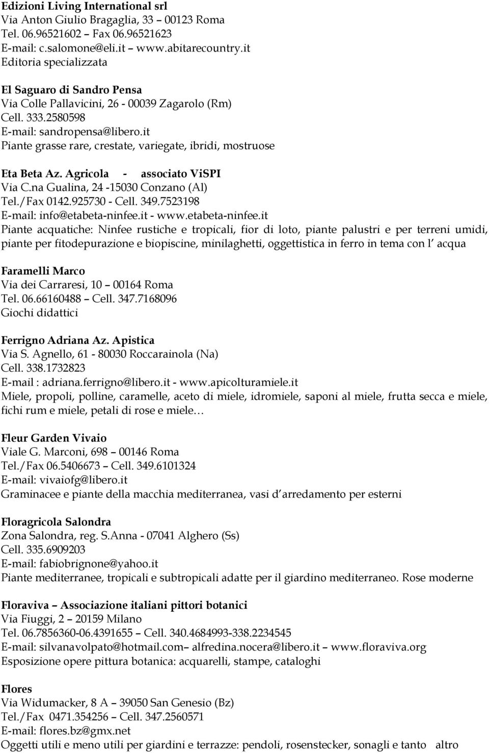it Piante grasse rare, crestate, variegate, ibridi, mostruose Eta Beta Az. Agricola - associato ViSPI Via C.na Gualina, 24-15030 Conzano (Al) Tel./Fax 0142.925730 - Cell. 349.