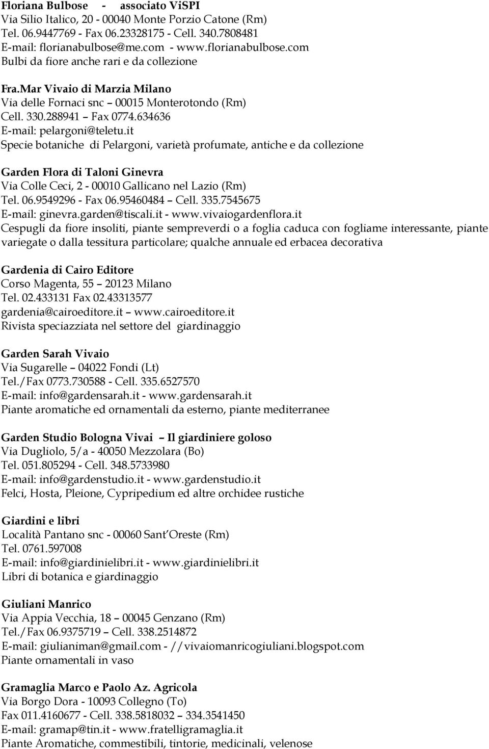 634636 E-mail: pelargoni@teletu.it Specie botaniche di Pelargoni, varietà profumate, antiche e da collezione Garden Flora di Taloni Ginevra Via Colle Ceci, 2-00010 Gallicano nel Lazio (Rm) Tel. 06.