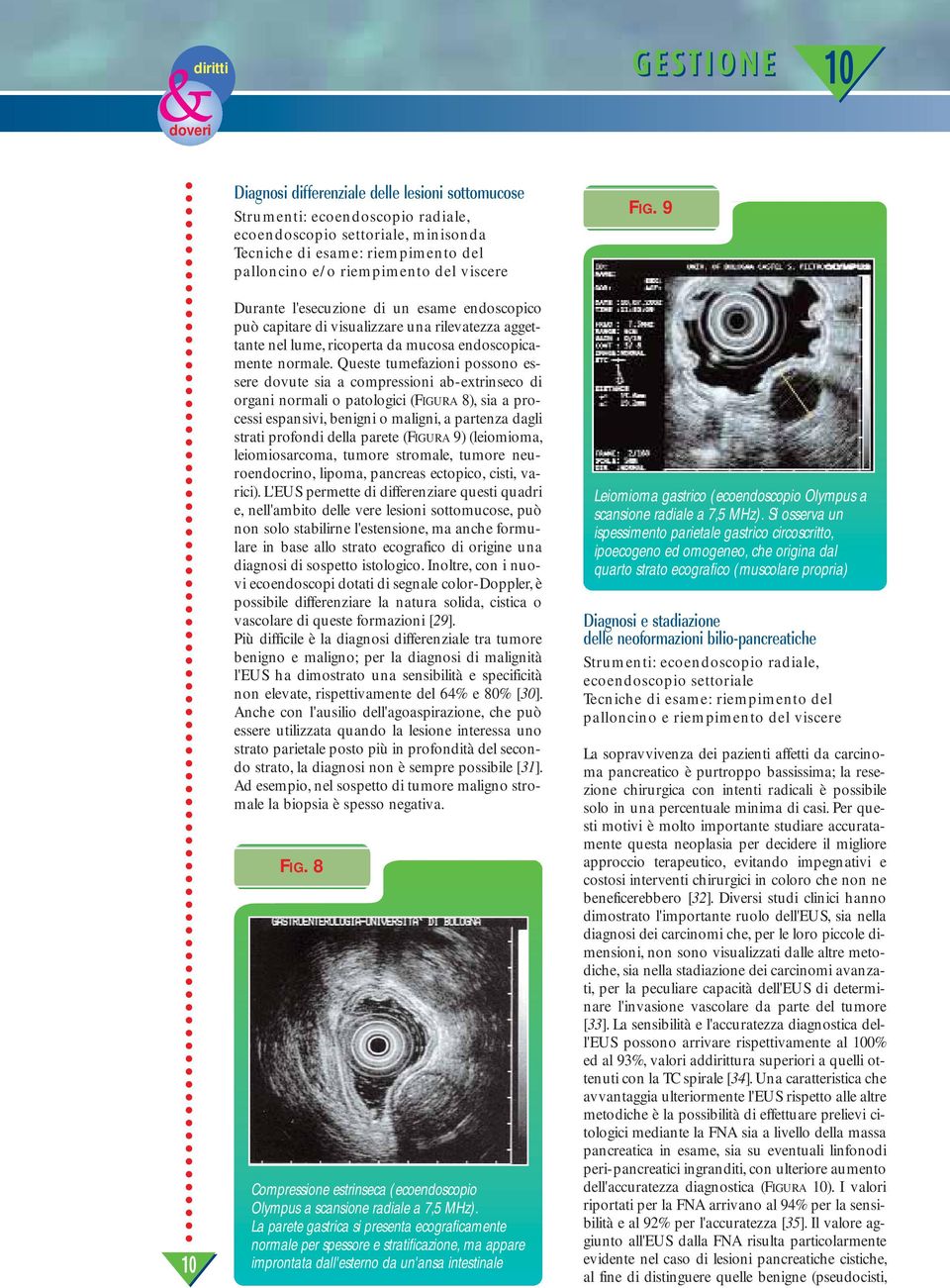 Queste tumefazioni possono essere dovute sia a compressioni ab-extrinseco di organi normali o patologici (FIGURA 8), sia a processi espansivi, benigni o maligni, a partenza dagli strati profondi