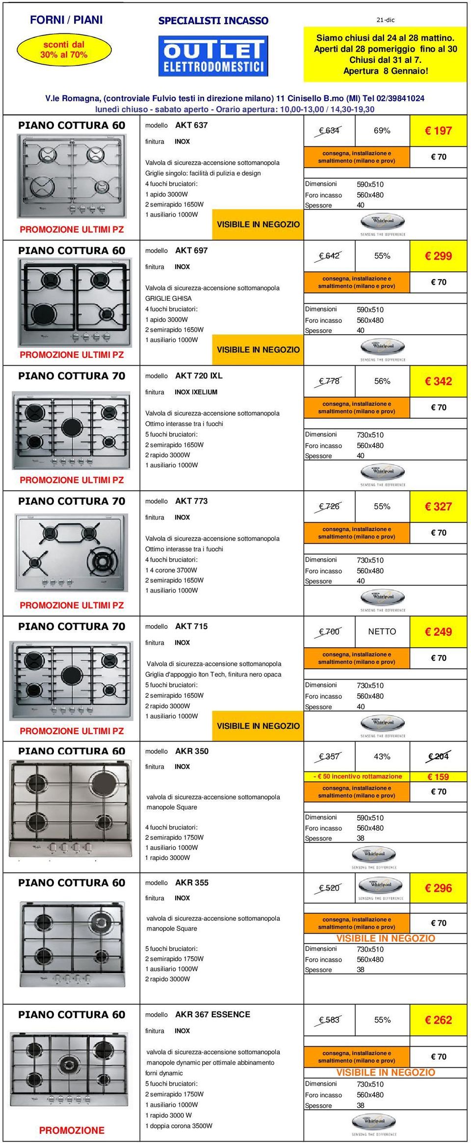 AKT 715 0 249 Griglia d'appoggio Iton Tech, nero opaca 5 fuochi bruciatori: 730x510 2 semirapido 1650W 2 rapido 3000W Spessore 40 AKR 350 357 43% 204 - incentivo rottamazione 159 manopole Square