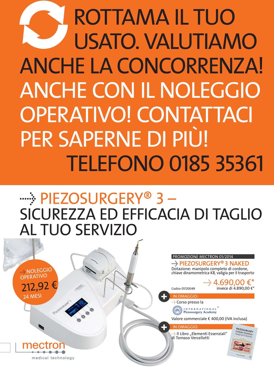 01/2014 Û PIEZOSURGERY 3 NAKED Dotazione: manipolo completo di cordone, chiave dinamometrica K8, valigia per il trasporto Codice