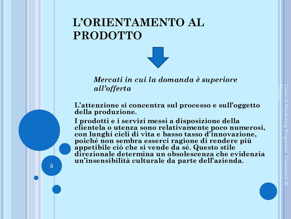 I prodotti e i servizi messi a disposizione della clientela o utenza sono relativamente poco numerosi, con lunghi cicli di