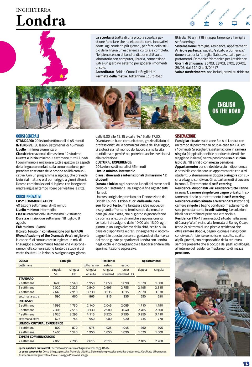 Nel pieno centro di Londra, dispone di 8 aule, laboratorio con computer, libreria, connessione wifi e un giardino esterno per godersi i momenti di sole.