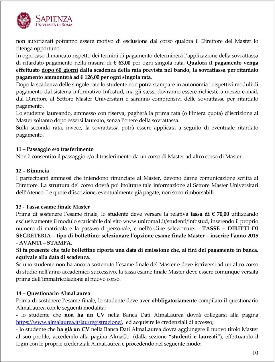 Qualora il pagamento venga effettuato dopo 60 giorni dalla scadenza della rata prevista nel bando, la sovrattassa per ritardato pagamento ammonterà ad 126,00 per ogni singola rata.