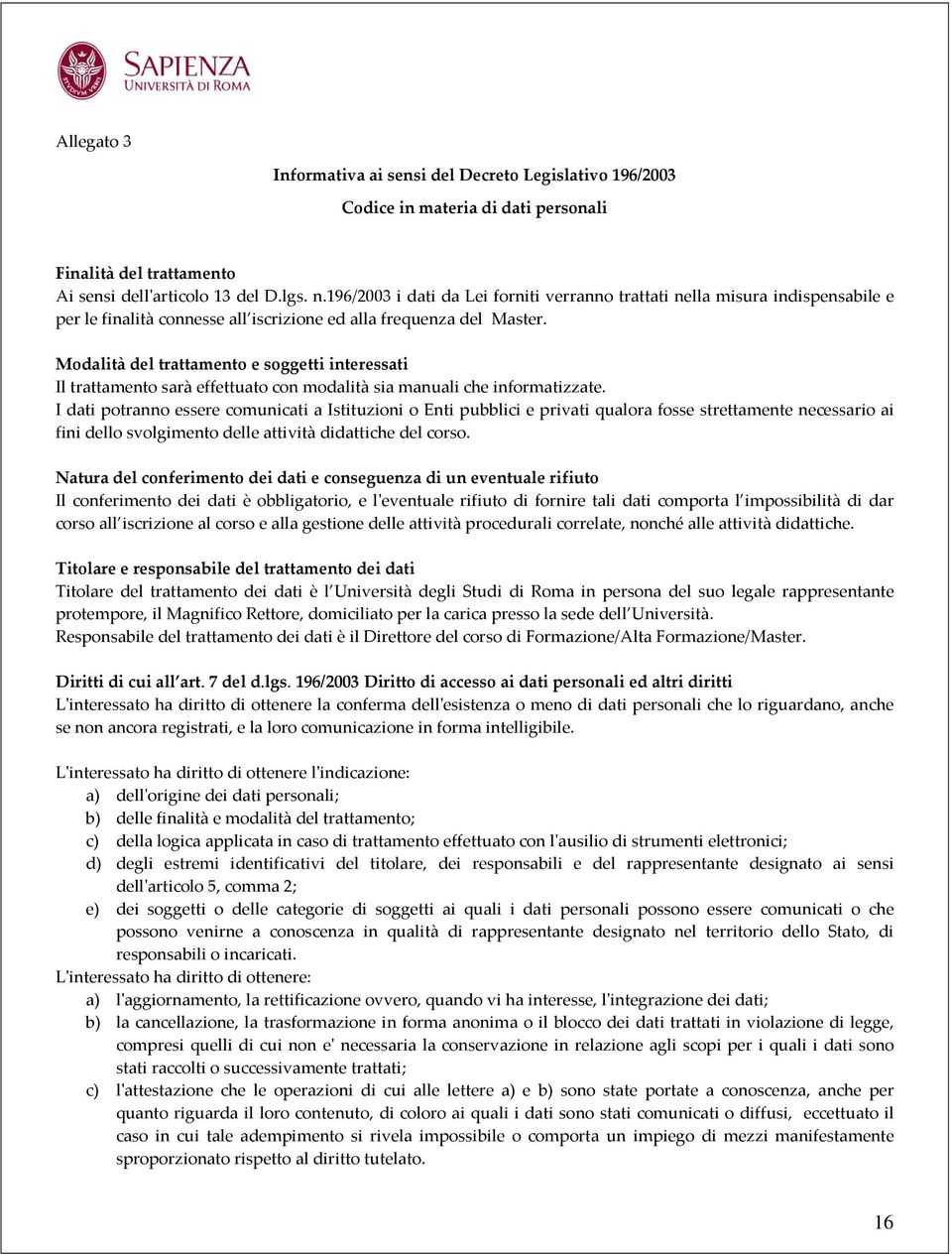 Modalità del trattamento e soggetti interessati Il trattamento sarà effettuato con modalità sia manuali che informatizzate.