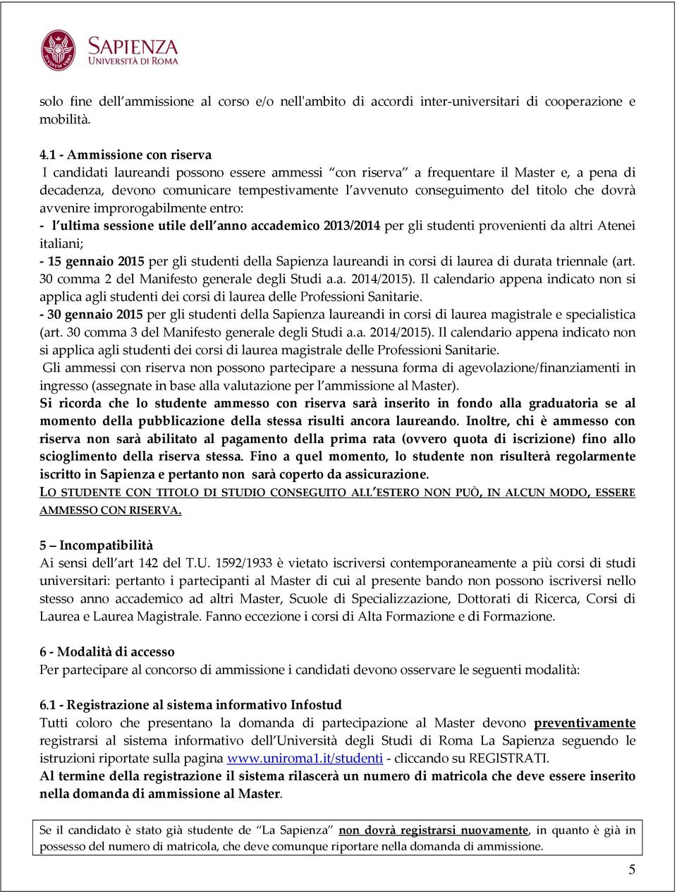 titolo che dovrà avvenire improrogabilmente entro: - l ultima sessione utile dell anno accademico 2013/2014 per gli studenti provenienti da altri Atenei italiani; - 15 gennaio 2015 per gli studenti