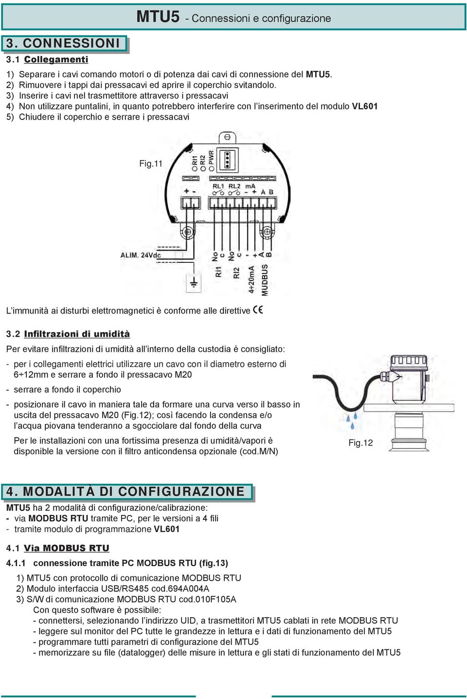 3) Inserire i cavi nel trasmettitore attraverso i pressacavi 4) Non utilizzare puntalini, in quanto potrebbero interferire con l inserimento del modulo VL601 5) Chiudere il coperchio e serrare i