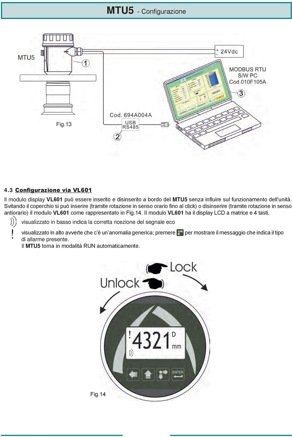 Svitando il coperchio si può inserire (tramite rotazione in senso orario fino al click) o disinserire (tramite rotazione in senso antiorario) il modulo VL601 come