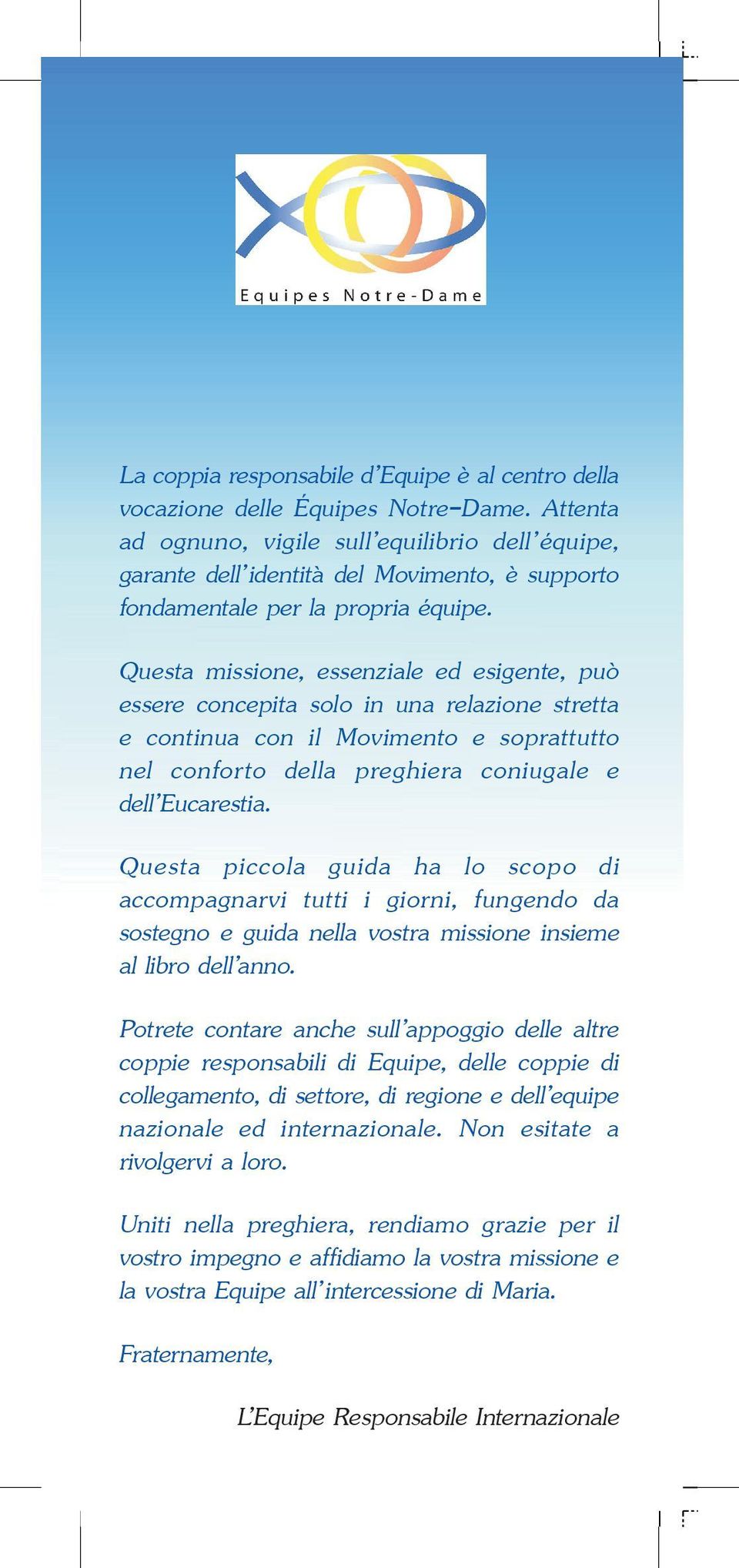 Questa missione, essenziale ed esigente, può essere concepita solo in una relazione stretta e continua con il Movimento e soprattutto nel conforto della preghiera coniugale e dell Eucarestia.