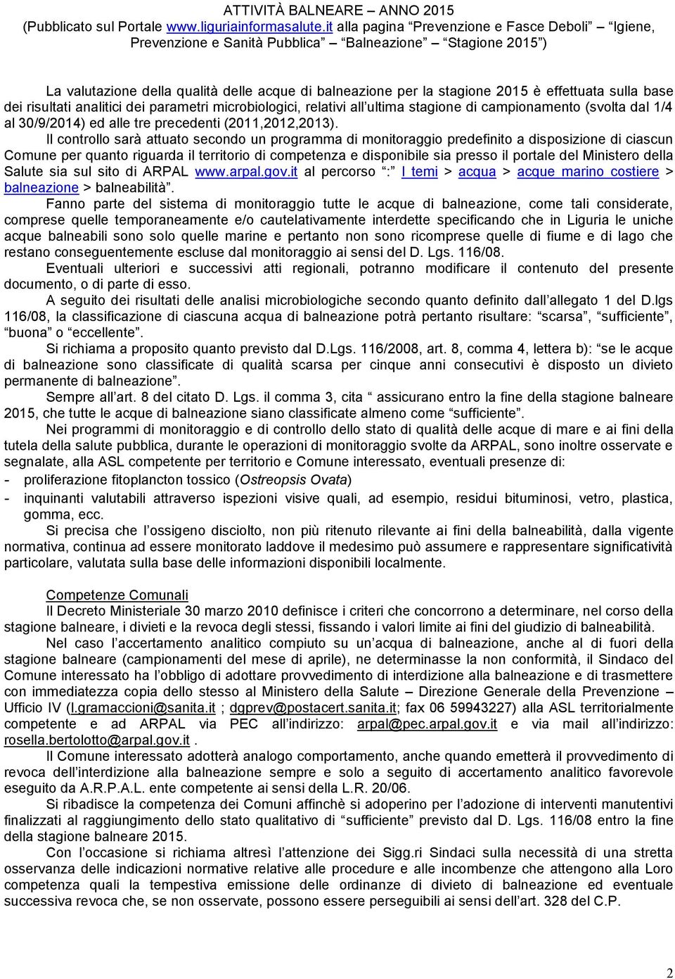 sulla base dei risultati analitici dei parametri microbiologici, relativi all ultima stagione di campionamento (svolta dal 1/4 al 30/9/2014) ed alle tre precedenti (2011,2012,2013).